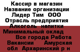 Кассир в магазин › Название организации ­ Лидер Тим, ООО › Отрасль предприятия ­ Алкоголь, напитки › Минимальный оклад ­ 23 000 - Все города Работа » Вакансии   . Амурская обл.,Архаринский р-н